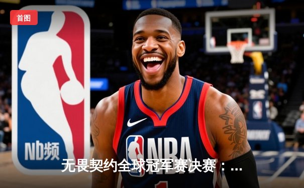 无畏契约全球冠军赛决赛：LOUD鏖战五局力克FNATIC，巴西战队首夺世界冠军