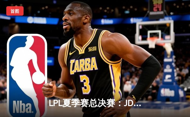 LPL夏季赛总决赛：JDG鏖战五局力克BLG，Knight加冕FMVP