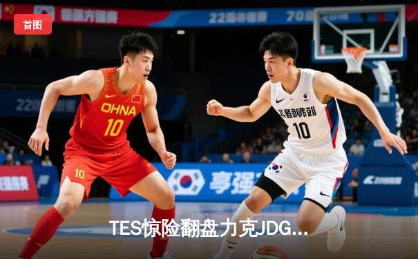 TES惊险翻盘力克JDG，JackeyLove神级霞五杀捍卫冠军荣耀