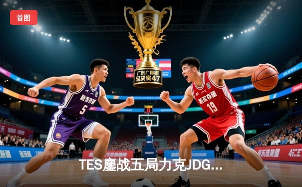 TES鏖战五局力克JDG，JackeyLove超神发挥锁定总决赛席位