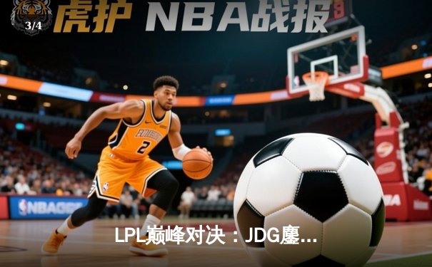 LPL巅峰对决：JDG鏖战五局险胜TES，Knight沙皇关键推挽定乾坤 - 3