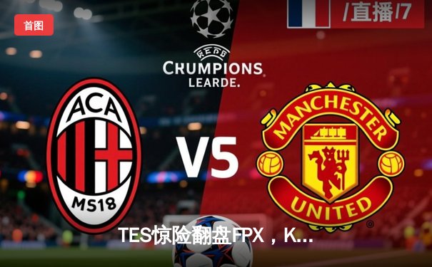 TES惊险翻盘FPX，Knight沙皇绝境输出奠定胜局