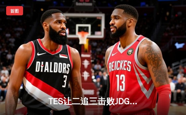 TES让二追三击败JDG，JackeyLove霞五杀锁定银龙杯