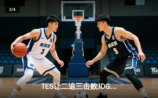 TES让二追三击败JDG，JackeyLove霞五杀锁定银龙杯 - 2