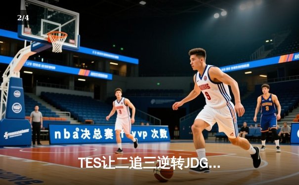 TES让二追三逆转JDG，Knight沙皇绝境救主锁定世界赛席位 - 2