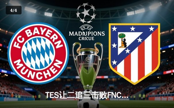 TES让二追三击败FNC创全球总决赛历史，Knight沙皇绝境救主 - 4