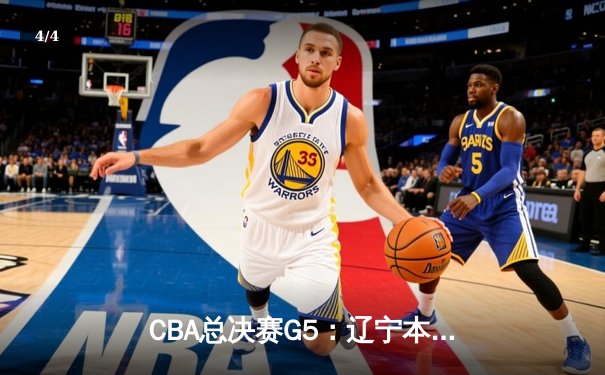 CBA总决赛G5：辽宁本钢加时险胜广东宏远 成功卫冕总冠军 - 4