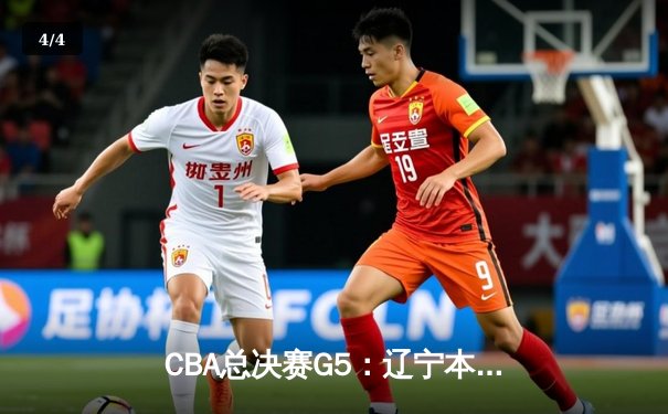 CBA总决赛G5：辽宁本钢加时险胜广东宏远 成功卫冕总冠军 - 4