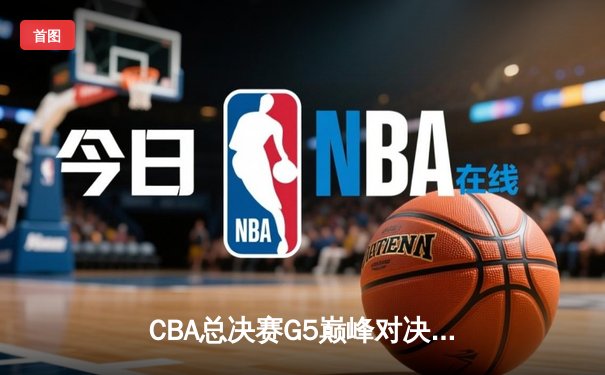 CBA总决赛G5巅峰对决：辽宁本钢加时险胜广东宏远 成功卫冕总冠军