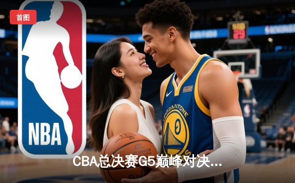 CBA总决赛G5巅峰对决：辽宁本钢加时险胜广东宏远，赵继伟砍30分加冕FMVP