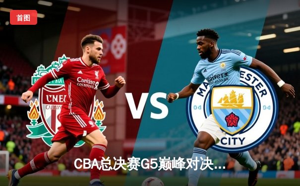 CBA总决赛G5巅峰对决：辽宁本钢加时险胜广东宏远，赵继伟砍30分加冕FMVP